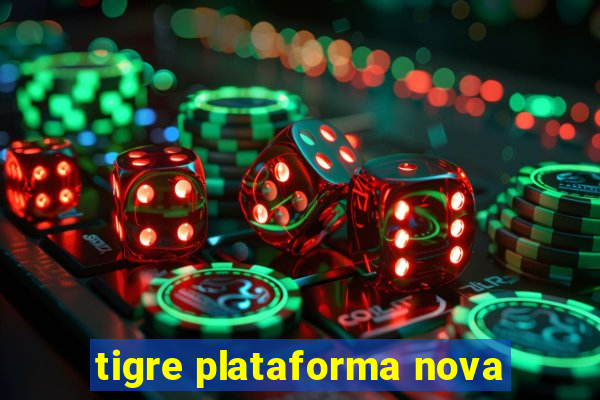 tigre plataforma nova